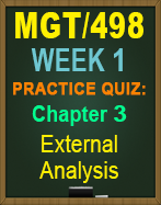 MGT/498 Week 1 Practice Quiz: Ch. 3, External Analysis